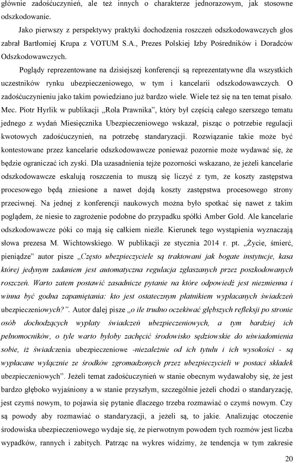 Poglądy reprezentowane na dzisiejszej konferencji są reprezentatywne dla wszystkich uczestników rynku ubezpieczeniowego, w tym i kancelarii odszkodowawczych.