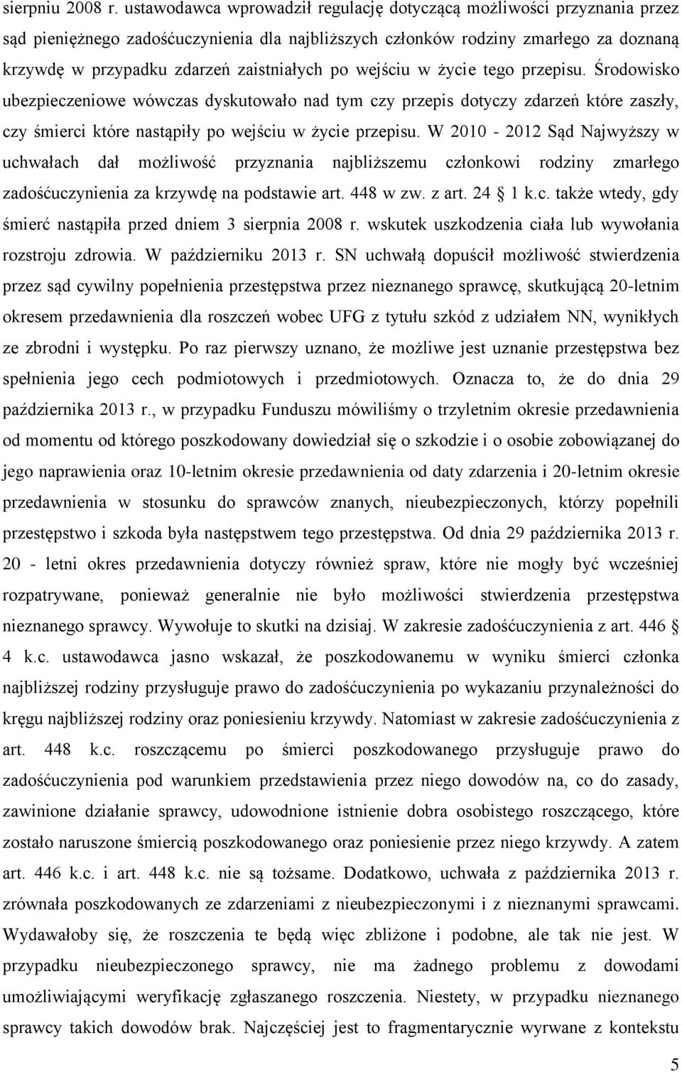 po wejściu w życie tego przepisu. Środowisko ubezpieczeniowe wówczas dyskutowało nad tym czy przepis dotyczy zdarzeń które zaszły, czy śmierci które nastąpiły po wejściu w życie przepisu.