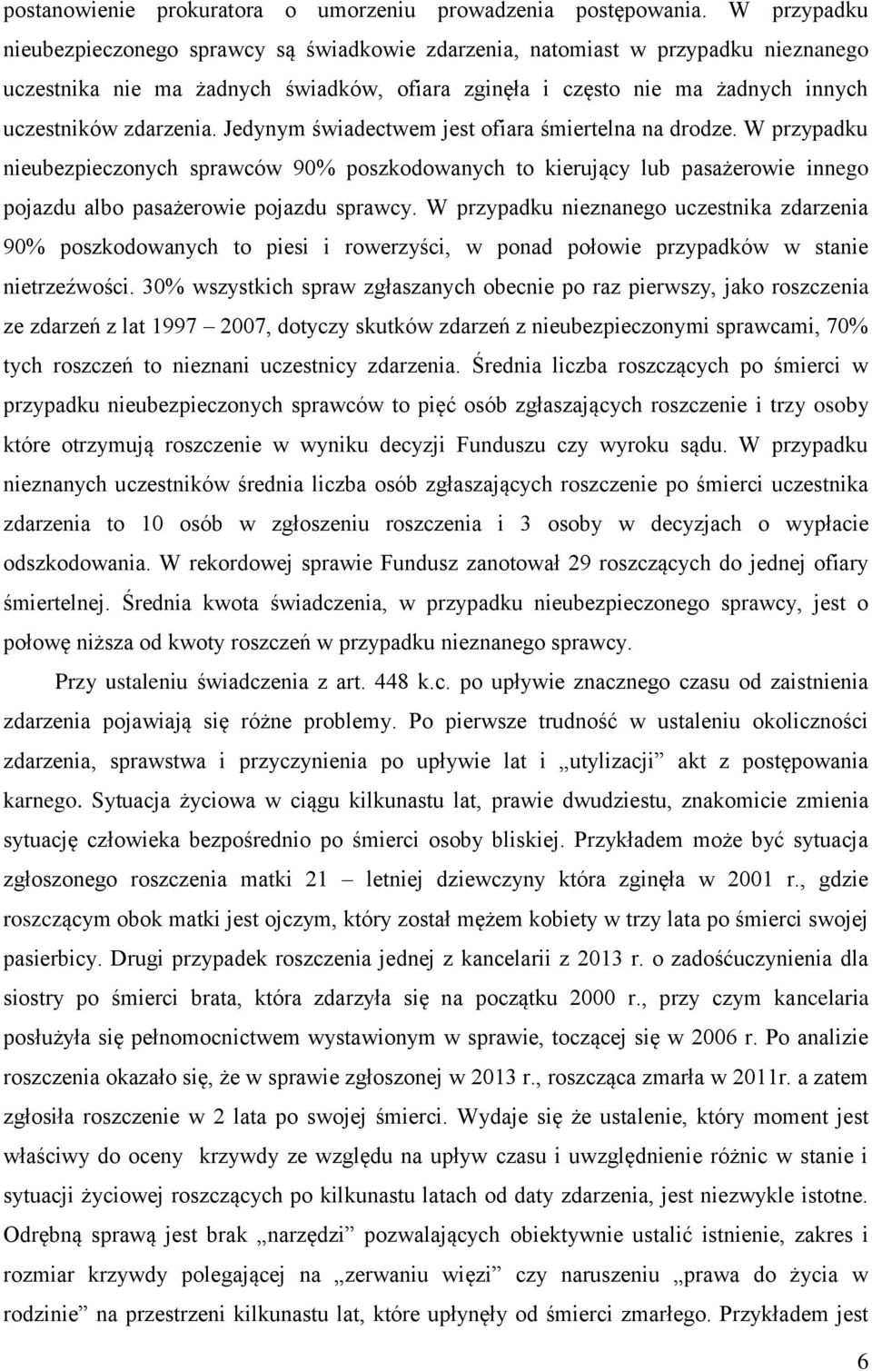 Jedynym świadectwem jest ofiara śmiertelna na drodze. W przypadku nieubezpieczonych sprawców 90% poszkodowanych to kierujący lub pasażerowie innego pojazdu albo pasażerowie pojazdu sprawcy.