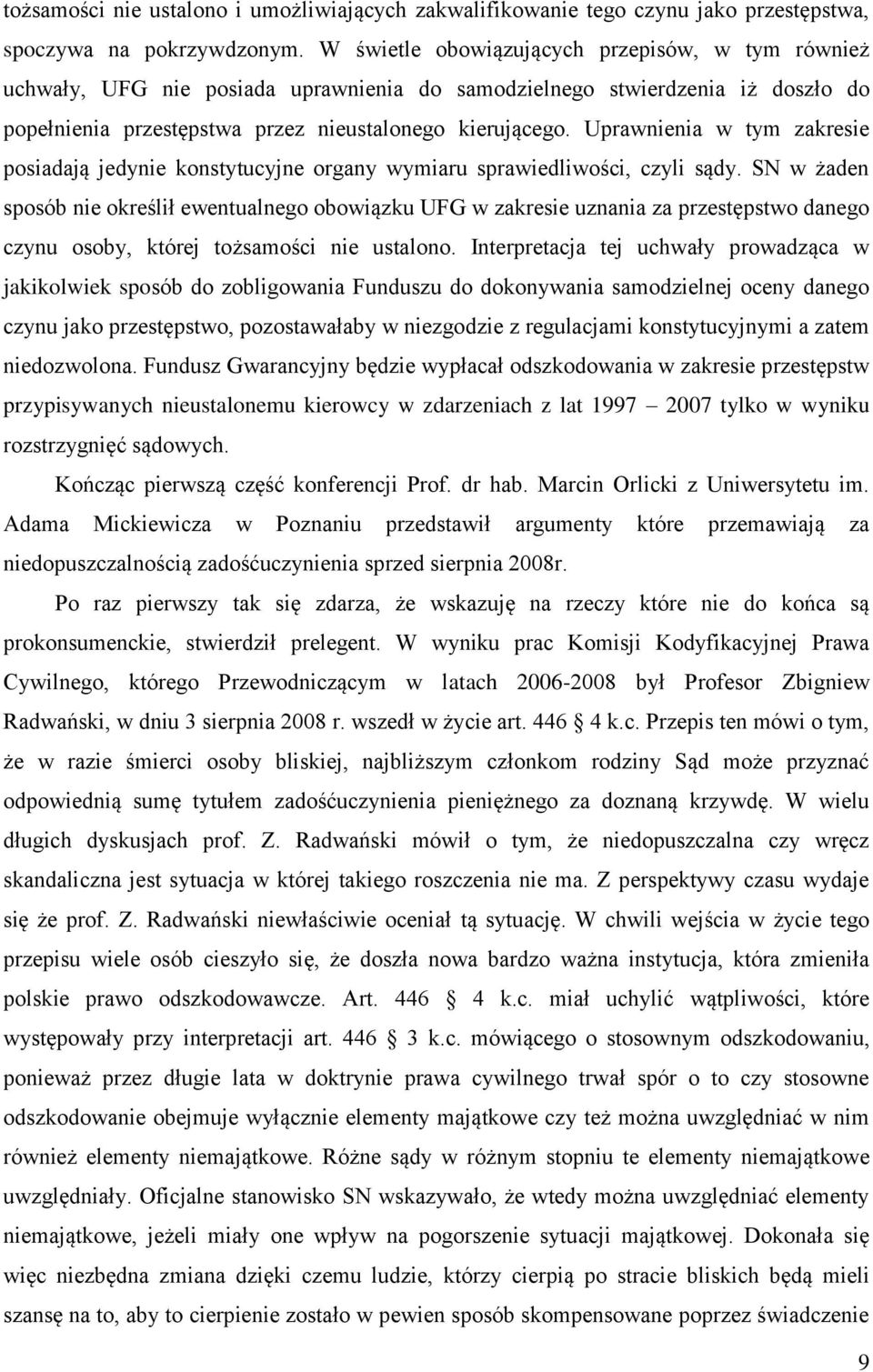 Uprawnienia w tym zakresie posiadają jedynie konstytucyjne organy wymiaru sprawiedliwości, czyli sądy.