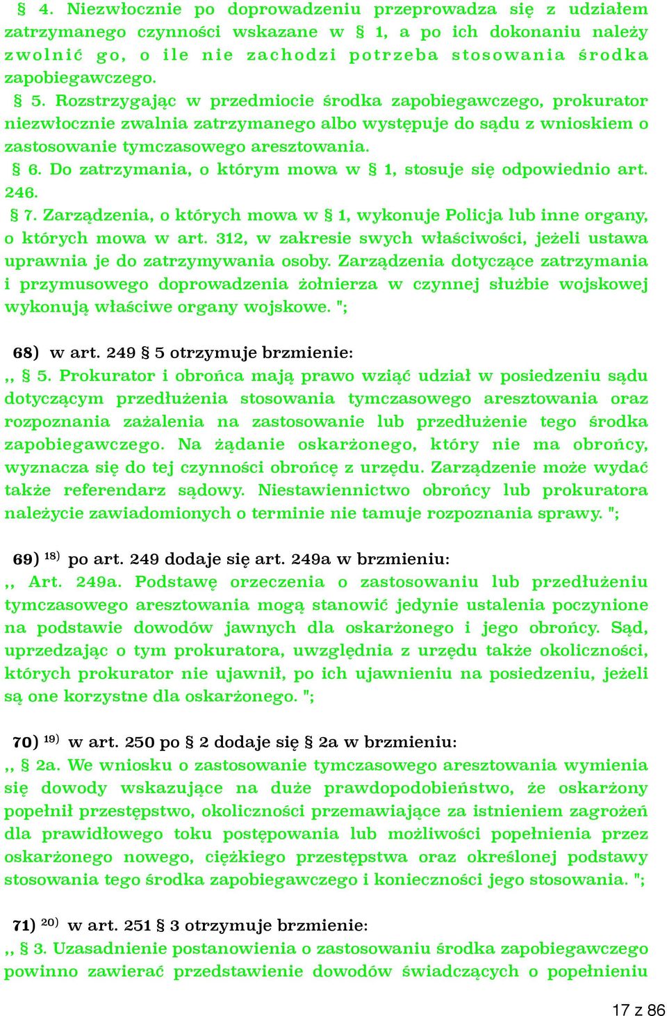 Rozstrzygając w przedmiocie środka zapobiegawczego, prokurator niezwłocznie zwalnia zatrzymanego albo występuje do sądu z wnioskiem o zastosowanie tymczasowego aresztowania. 6.