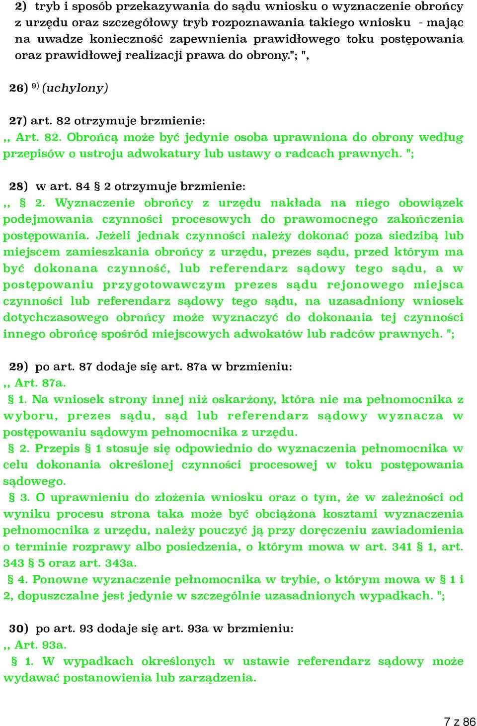 otrzymuje brzmienie:,, Art. 82. Obrońcą może być jedynie osoba uprawniona do obrony według przepisów o ustroju adwokatury lub ustawy o radcach prawnych. "; 28) w art. 84 2 otrzymuje brzmienie:,, 2.