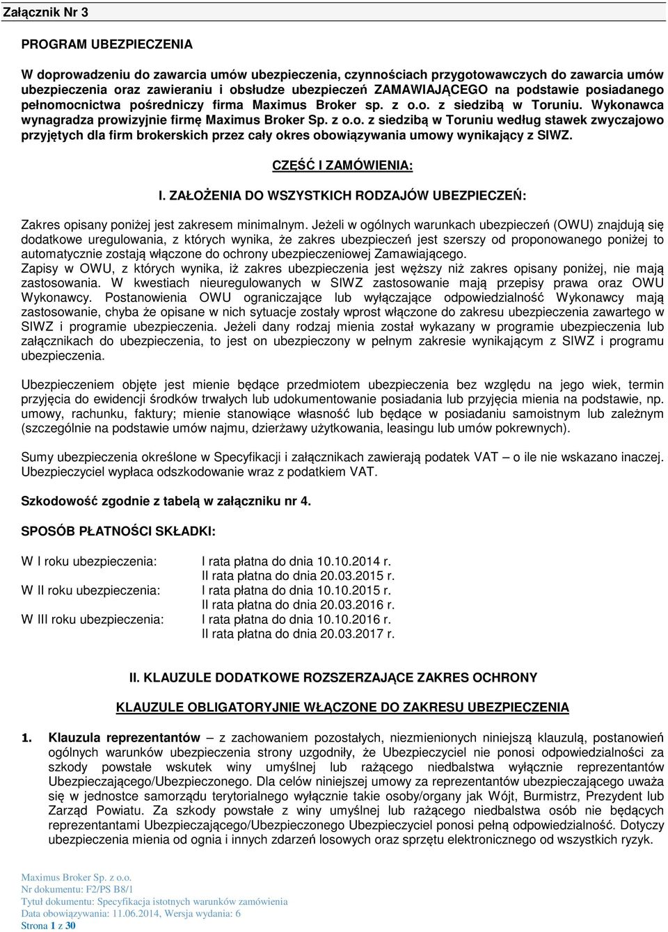 Wykonawca wynagradza prowizyjnie firmę z siedzibą w Toruniu według stawek zwyczajowo przyjętych dla firm brokerskich przez cały okres obowiązywania umowy wynikający z SIWZ. CZĘŚĆ I ZAMÓWIENIA: I.