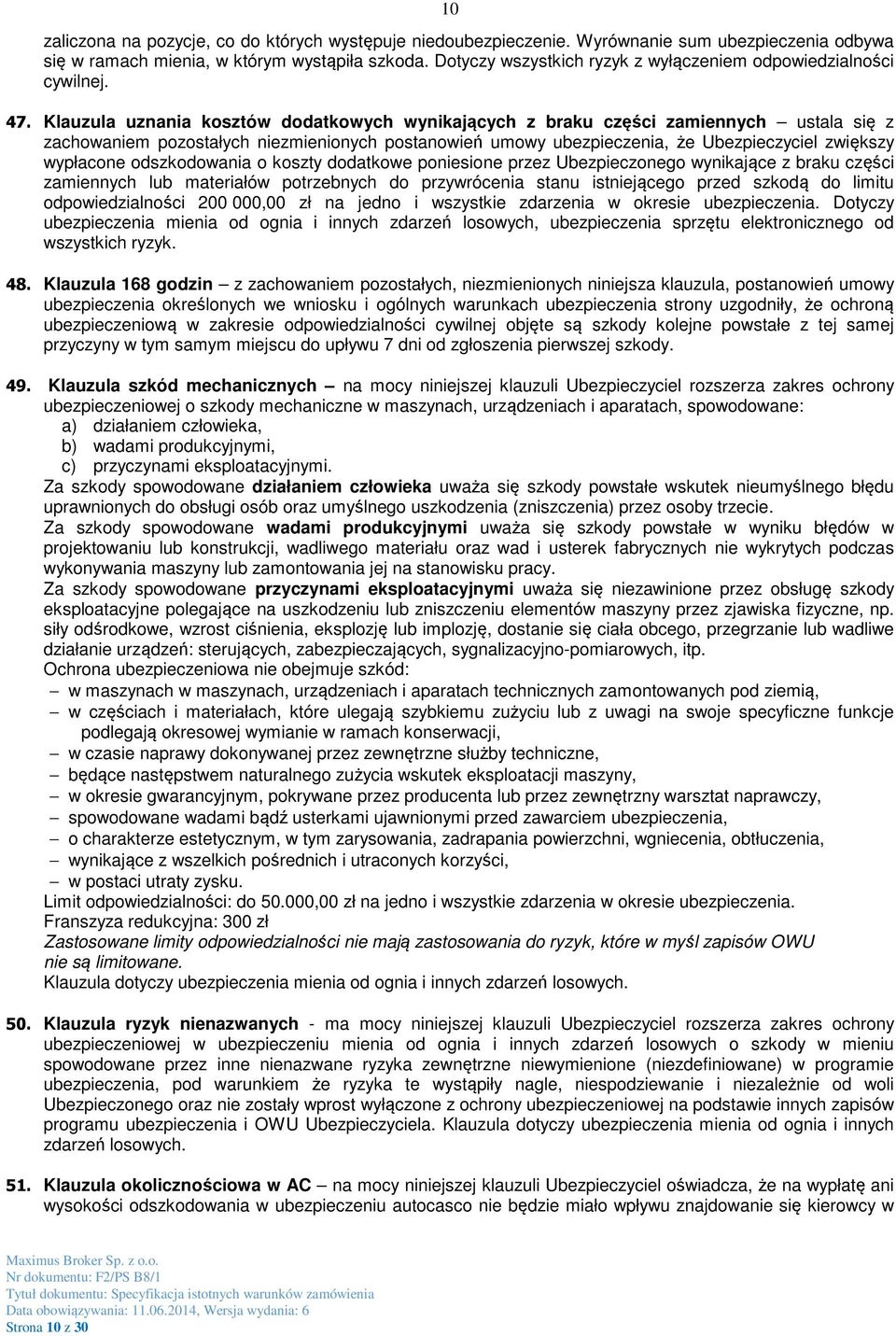 Klauzula uznania kosztów dodatkowych wynikających z braku części zamiennych ustala się z zachowaniem pozostałych niezmienionych postanowień umowy ubezpieczenia, że Ubezpieczyciel zwiększy wypłacone