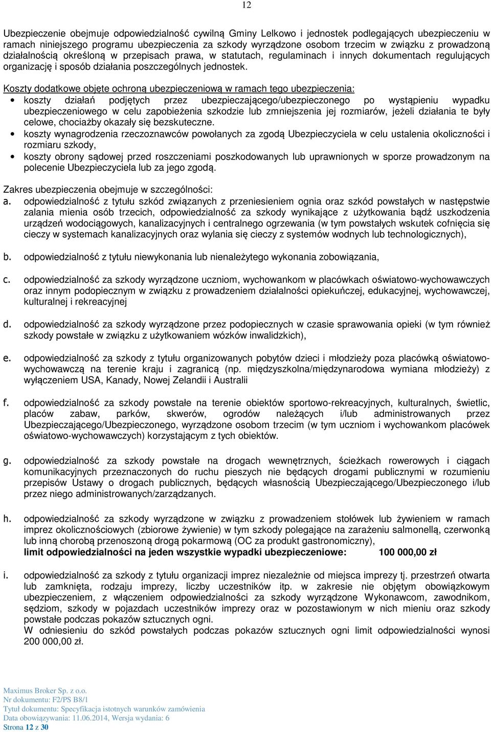 Koszty dodatkowe objęte ochroną ubezpieczeniową w ramach tego ubezpieczenia: koszty działań podjętych przez ubezpieczającego/ubezpieczonego po wystąpieniu wypadku ubezpieczeniowego w celu