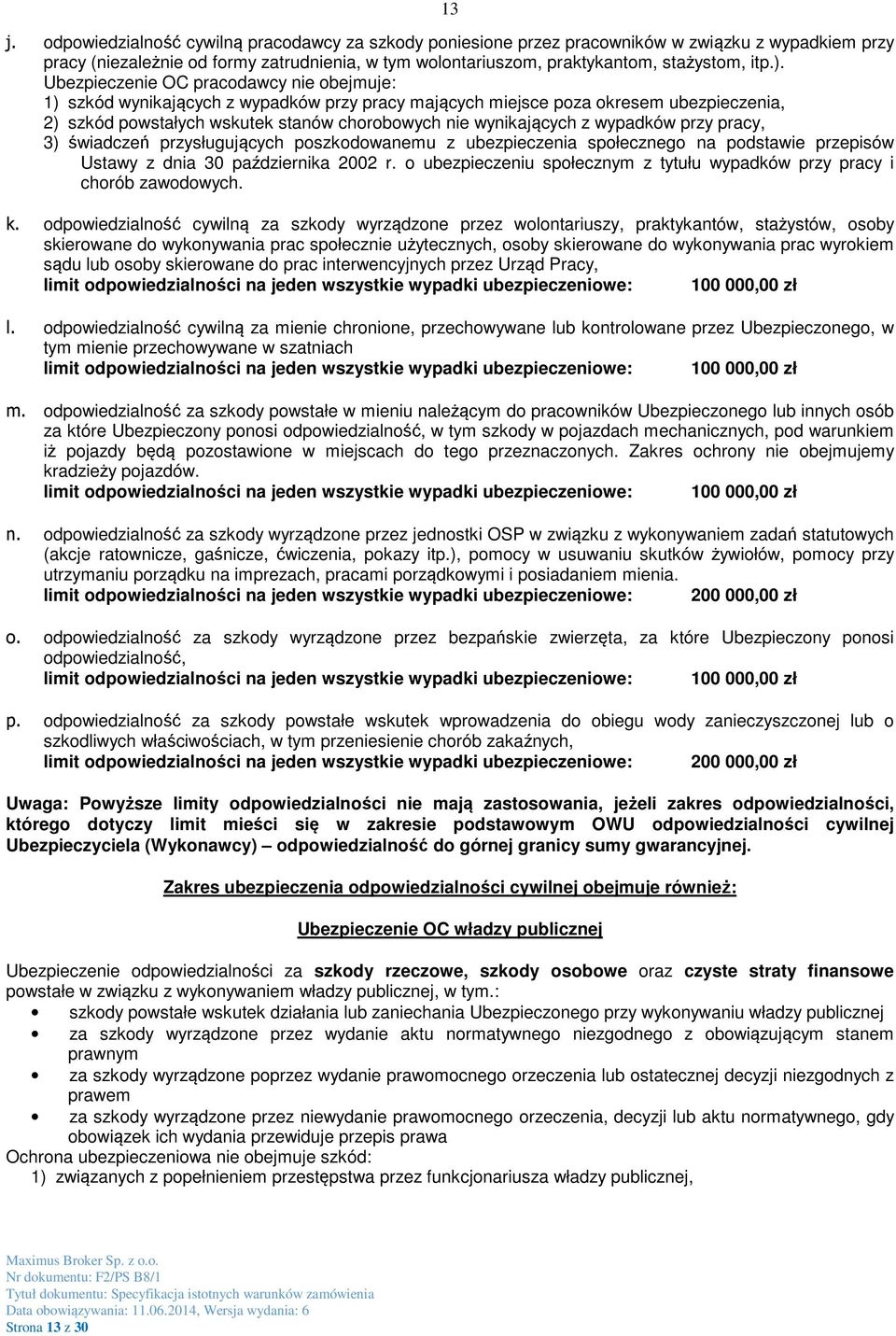 Ubezpieczenie OC pracodawcy nie obejmuje: 1) szkód wynikających z wypadków przy pracy mających miejsce poza okresem ubezpieczenia, 2) szkód powstałych wskutek stanów chorobowych nie wynikających z