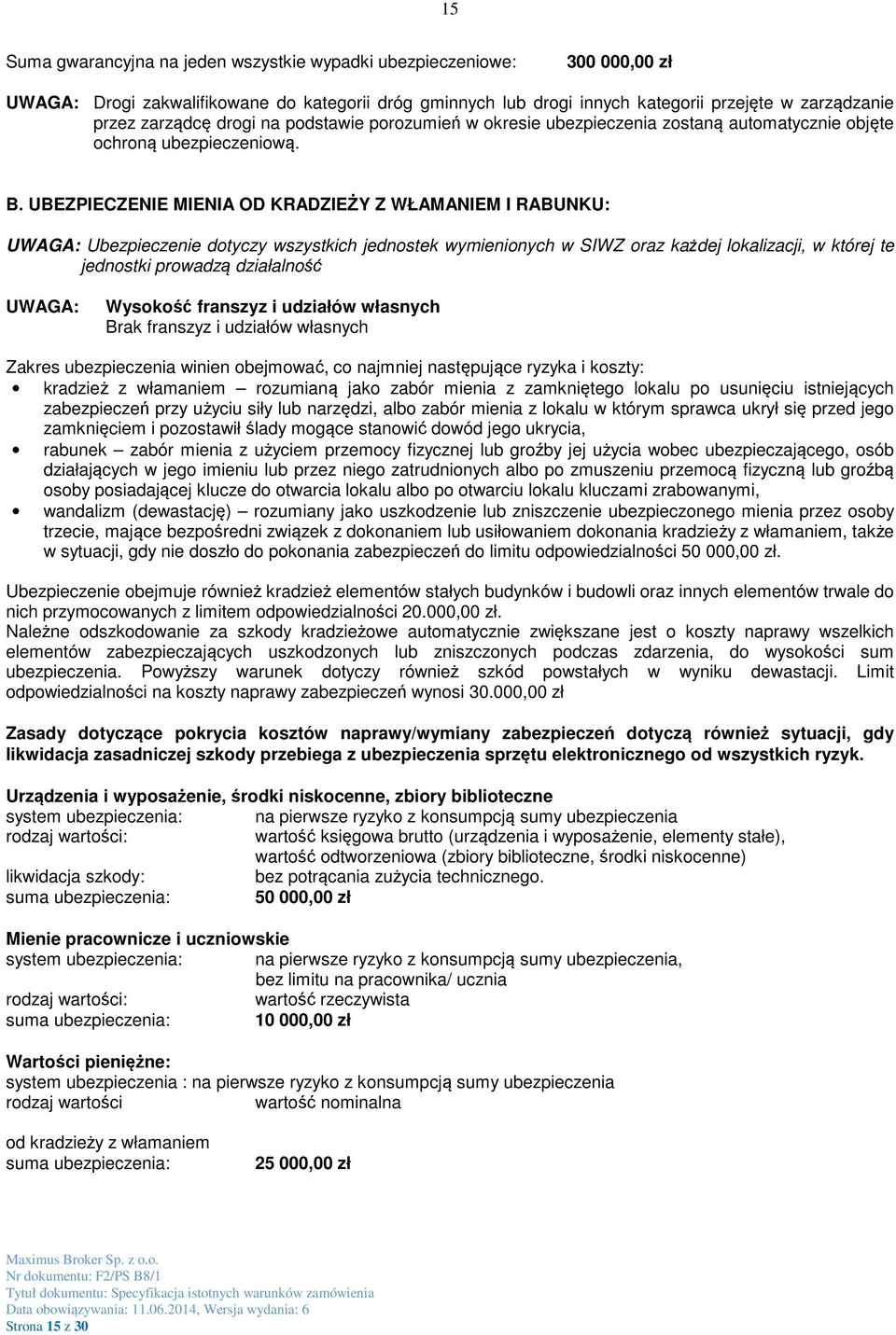 UBEZPIECZENIE MIENIA OD KRADZIEŻY Z WŁAMANIEM I RABUNKU: UWAGA: Ubezpieczenie dotyczy wszystkich jednostek wymienionych w SIWZ oraz każdej lokalizacji, w której te jednostki prowadzą działalność