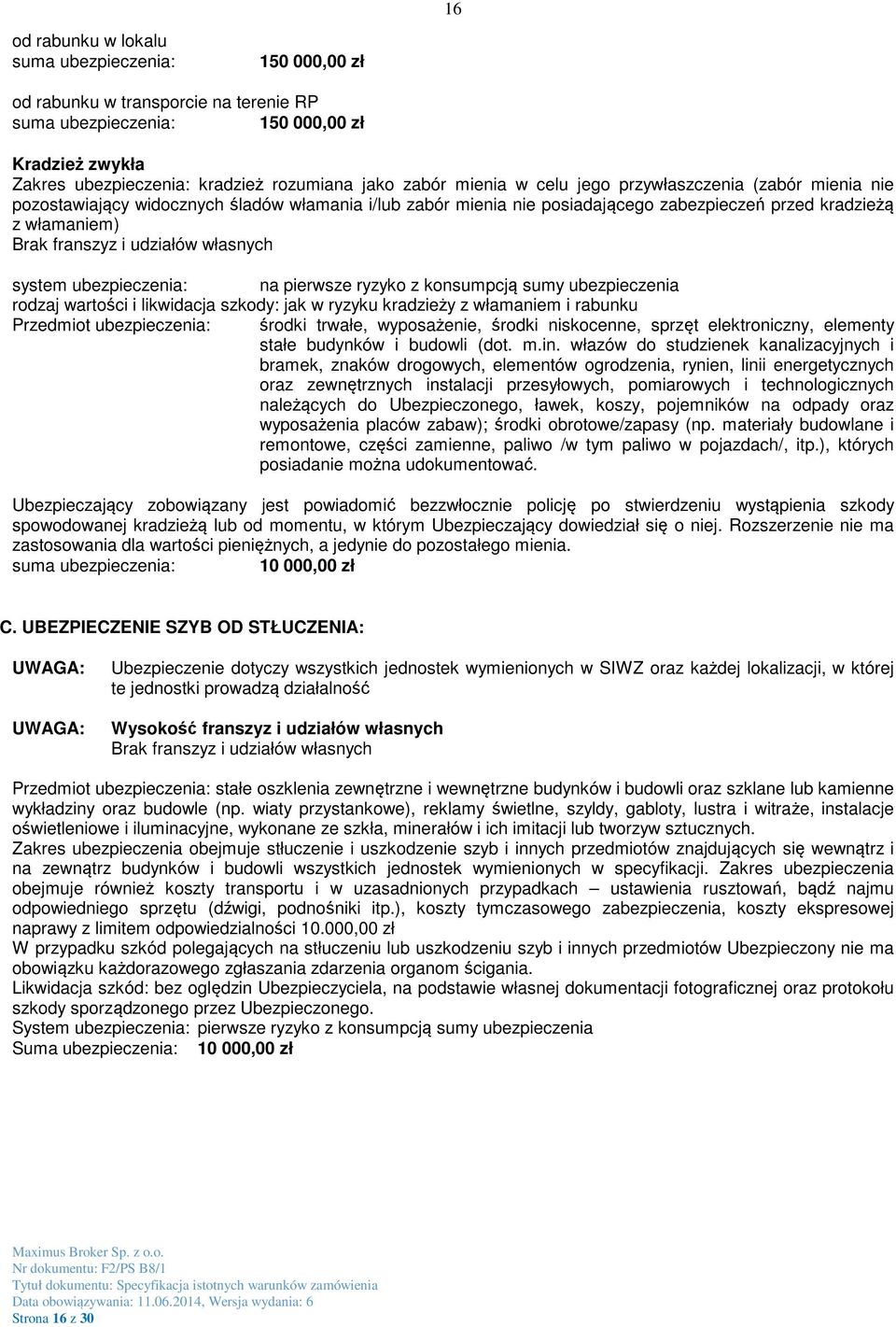 własnych system ubezpieczenia: na pierwsze ryzyko z konsumpcją sumy ubezpieczenia rodzaj wartości i likwidacja szkody: jak w ryzyku kradzieży z włamaniem i rabunku Przedmiot ubezpieczenia: środki