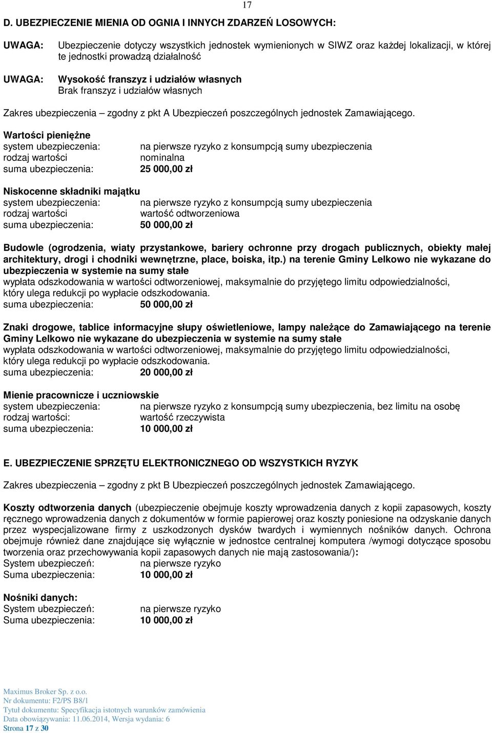 Wartości pieniężne system ubezpieczenia: rodzaj wartości suma ubezpieczenia: na pierwsze ryzyko z konsumpcją sumy ubezpieczenia nominalna 25 000,00 zł Niskocenne składniki majątku system