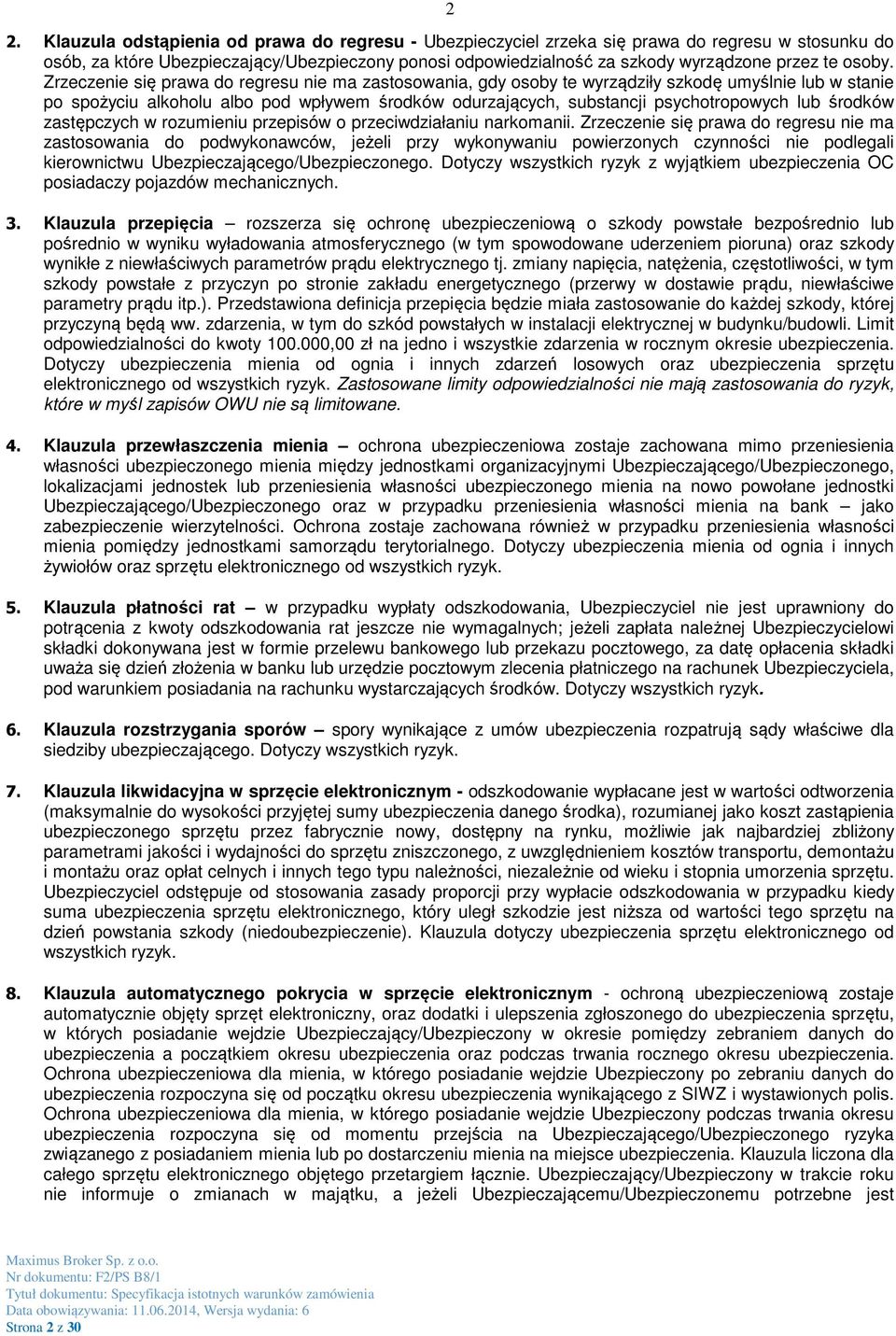Zrzeczenie się prawa do regresu nie ma zastosowania, gdy osoby te wyrządziły szkodę umyślnie lub w stanie po spożyciu alkoholu albo pod wpływem środków odurzających, substancji psychotropowych lub