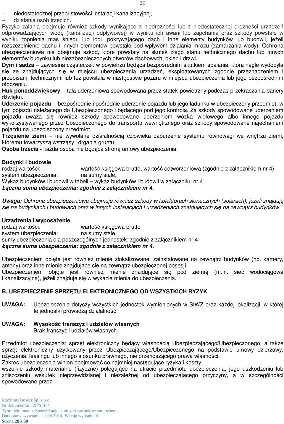 powstałe w wyniku topnienia mas śniegu lub lodu pokrywającego dach i inne elementy budynków lub budowli, jeżeli rozszczelnienie dachu i innych elementów powstało pod wpływem działania mrozu