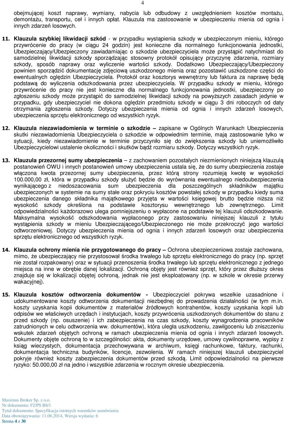 Klauzula szybkiej likwidacji szkód - w przypadku wystąpienia szkody w ubezpieczonym mieniu, którego przywrócenie do pracy (w ciągu 24 godzin) jest konieczne dla normalnego funkcjonowania jednostki,