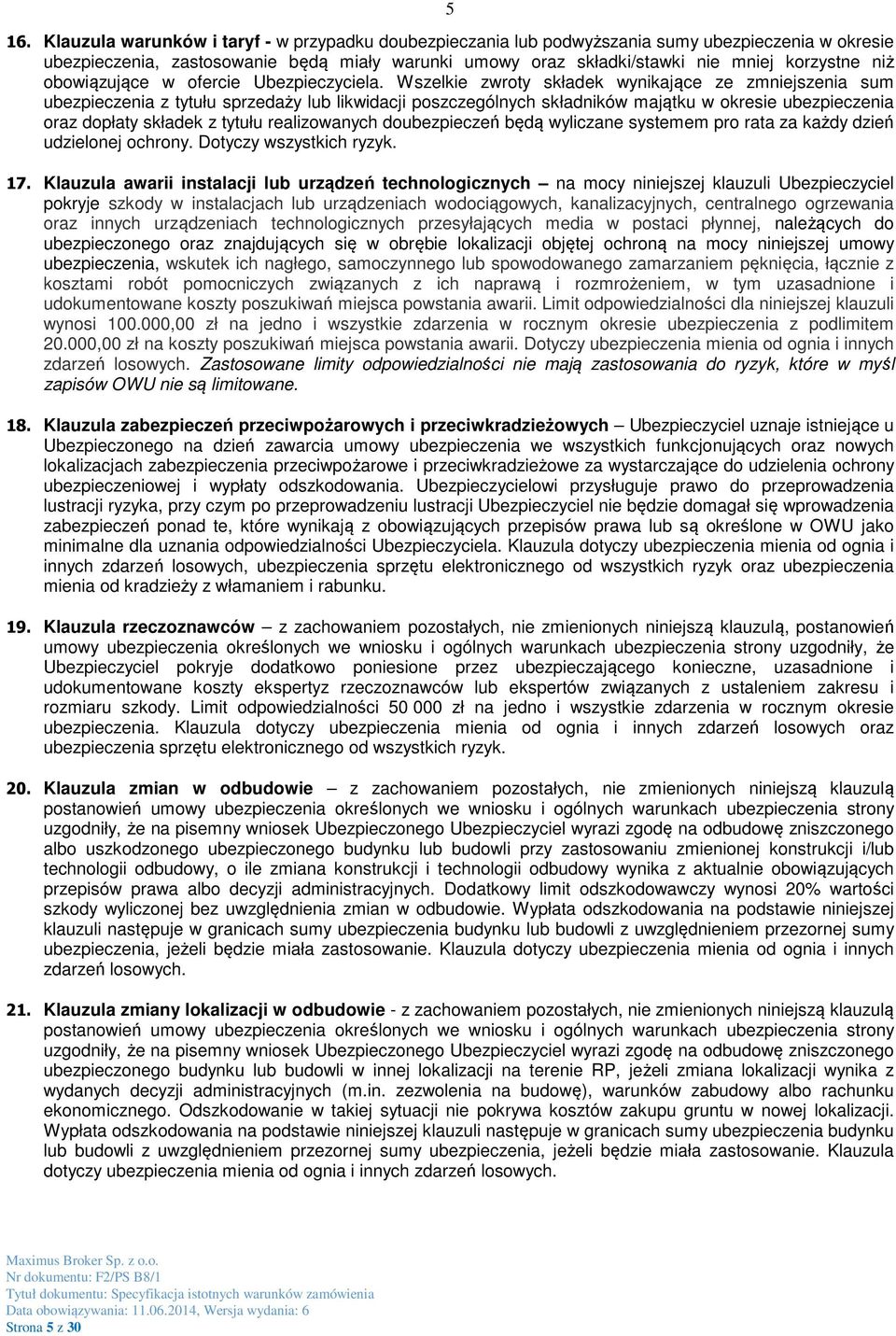 Wszelkie zwroty składek wynikające ze zmniejszenia sum ubezpieczenia z tytułu sprzedaży lub likwidacji poszczególnych składników majątku w okresie ubezpieczenia oraz dopłaty składek z tytułu