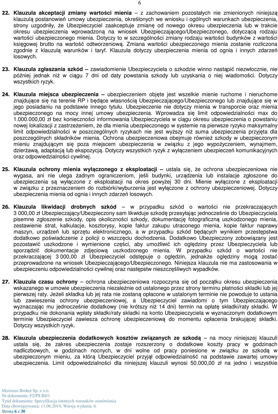 dotyczącą rodzaju wartości ubezpieczonego mienia. Dotyczy to w szczególności zmiany rodzaju wartości budynków z wartości księgowej brutto na wartość odtworzeniową.