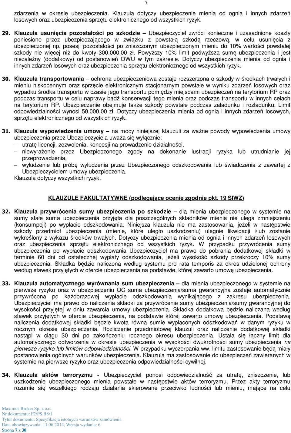 ubezpieczonej np. posesji pozostałości po zniszczonym ubezpieczonym mieniu do 10% wartości powstałej szkody nie więcej niż do kwoty 300.000,00 zł.