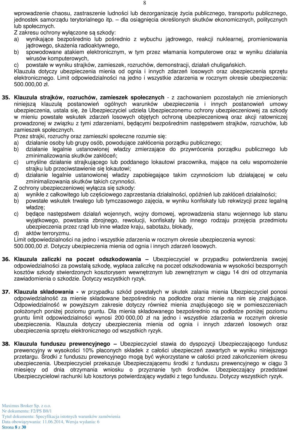 Z zakresu ochrony wyłączone są szkody: a) wynikające bezpośrednio lub pośrednio z wybuchu jądrowego, reakcji nuklearnej, promieniowania jądrowego, skażenia radioaktywnego, b) spowodowane atakiem