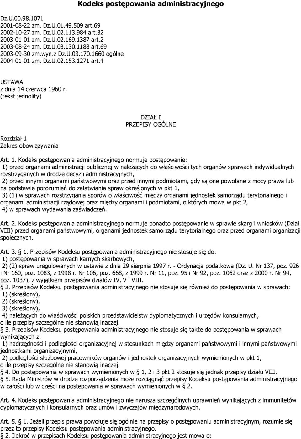 1. Kodeks postępowania administracyjnego normuje postępowanie: 1) przed organami administracji publicznej w należących do właściwości tych organów sprawach indywidualnych rozstrzyganych w drodze