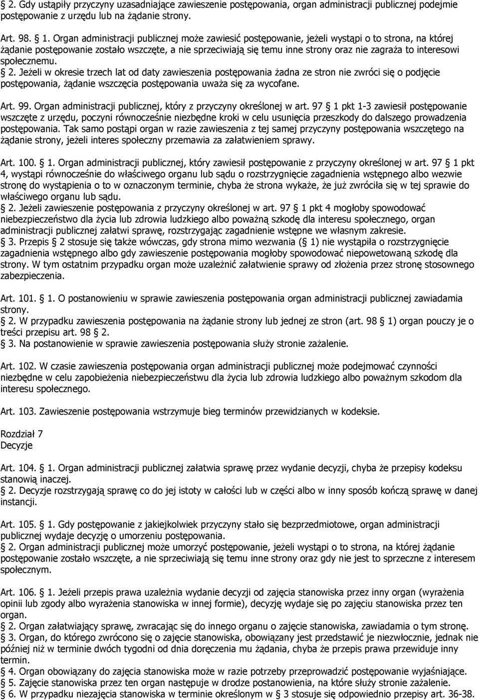 interesowi społecznemu. 2. Jeżeli w okresie trzech lat od daty zawieszenia postępowania żadna ze stron nie zwróci się o podjęcie postępowania, żądanie wszczęcia postępowania uważa się za wycofane.