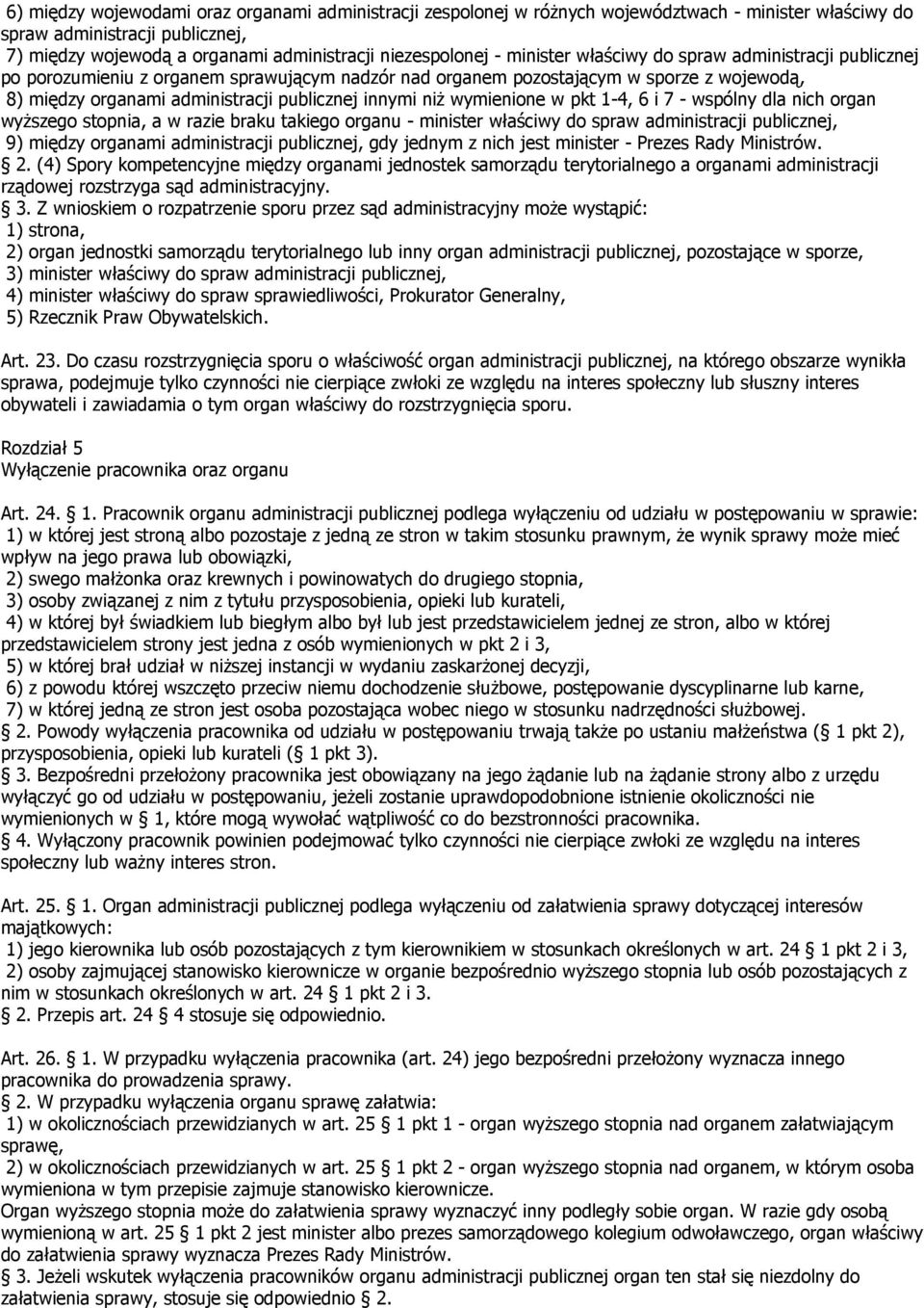 wymienione w pkt 1-4, 6 i 7 - wspólny dla nich organ wyższego stopnia, a w razie braku takiego organu - minister właściwy do spraw administracji publicznej, 9) między organami administracji