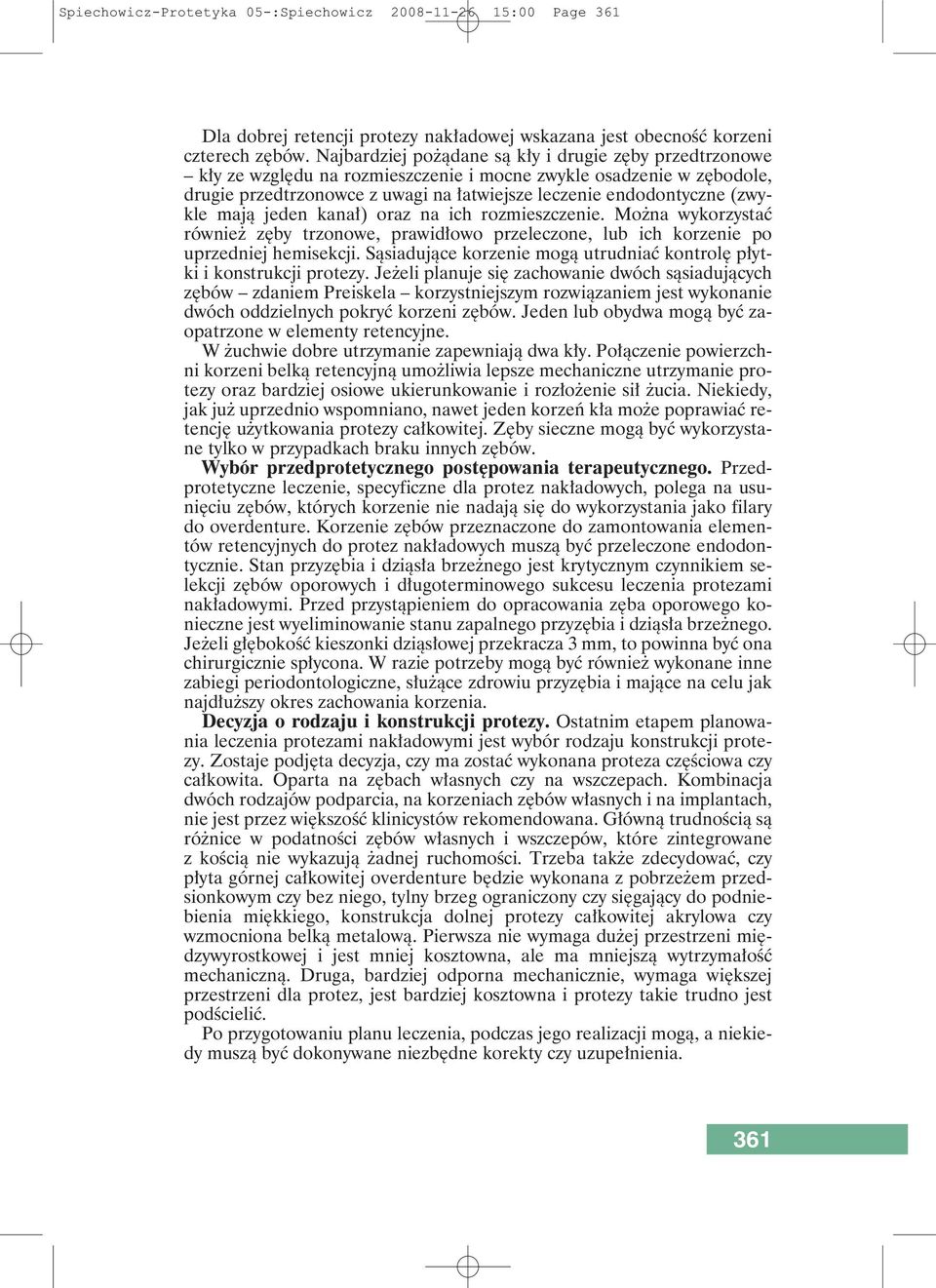 (zwykle mają jeden kanał) oraz na ich rozmieszczenie. Można wykorzystać również zęby trzonowe, prawidłowo przeleczone, lub ich korzenie po uprzedniej hemisekcji.