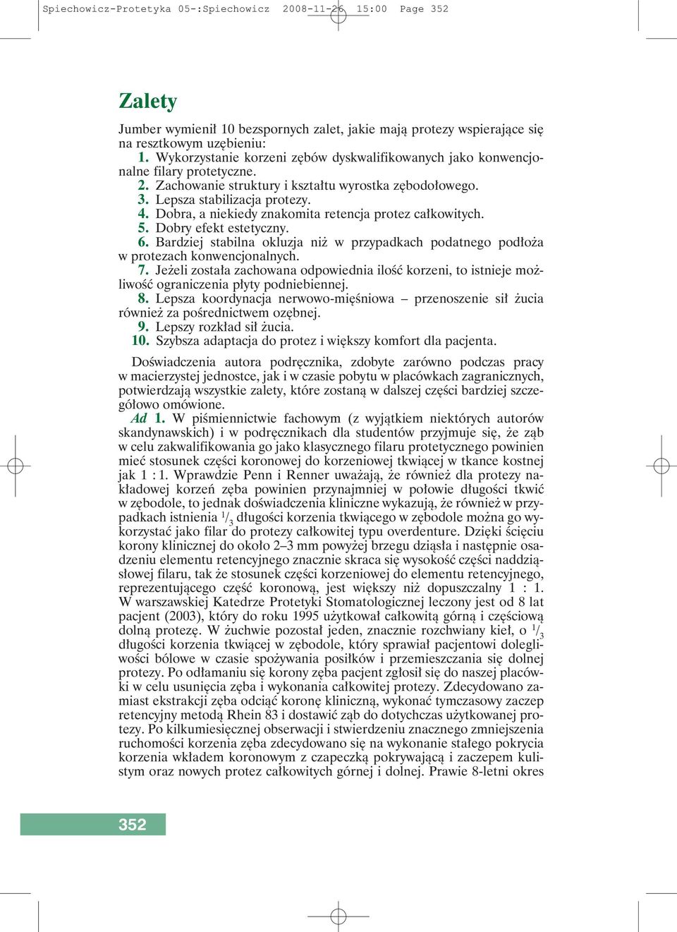 Dobra, a niekiedy znakomita retencja protez całkowitych. 5. Dobry efekt estetyczny. 6. Bardziej stabilna okluzja niż w przypadkach podatnego podłoża w protezach konwencjonalnych. 7.