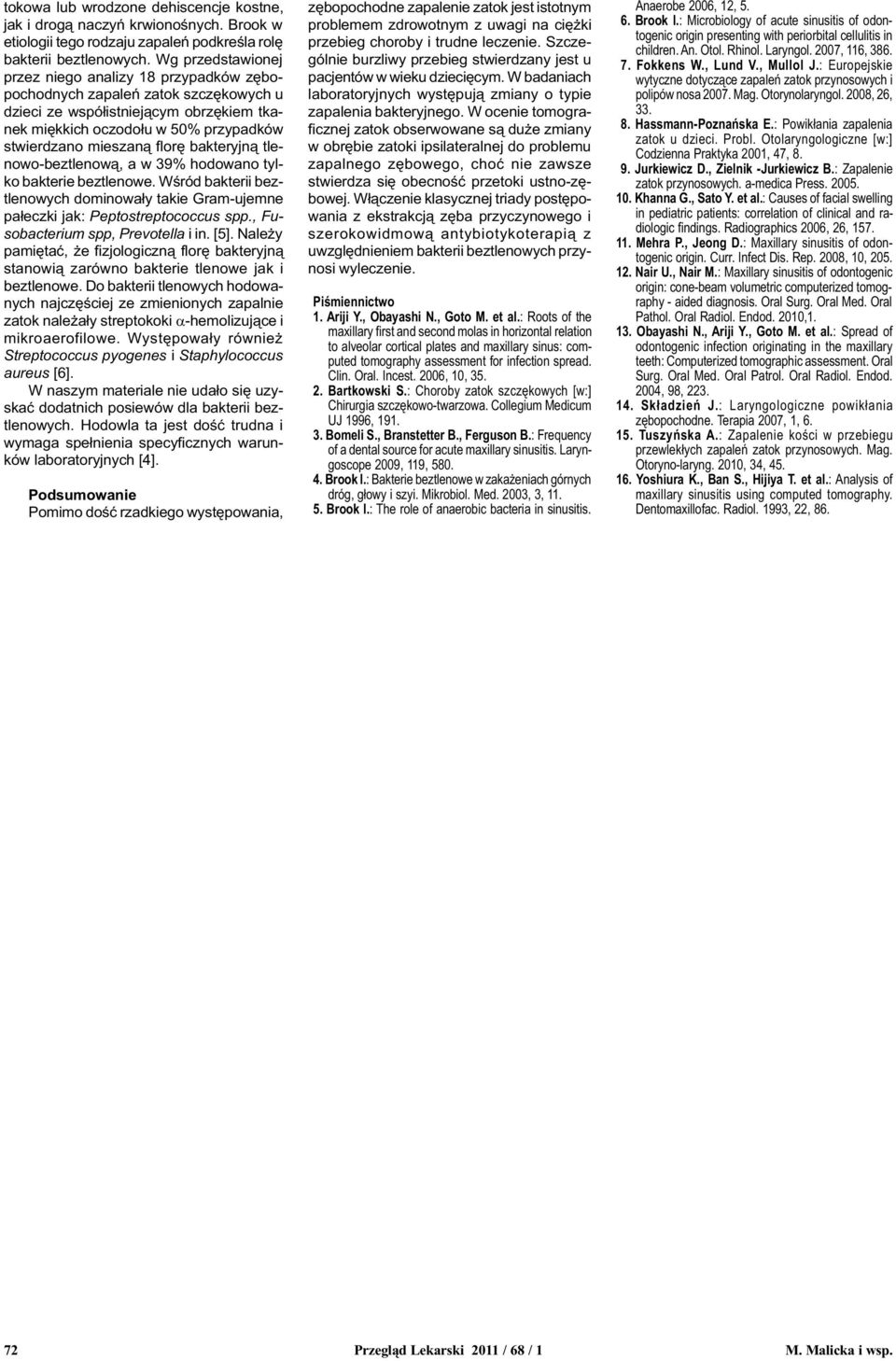 florê bakteryjn¹ tlenowo-beztlenow¹, a w 39% hodowano tylko bakterie beztlenowe. Wœród bakterii beztlenowych dominowa³y takie Gram-ujemne pa³eczki jak: Peptostreptococcus spp.