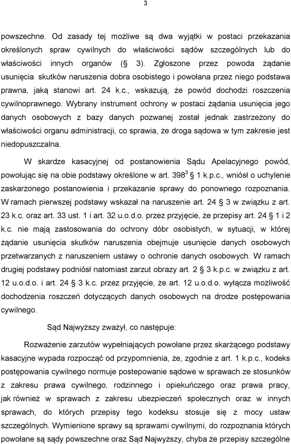 Wybrany instrument ochrony w postaci żądania usunięcia jego danych osobowych z bazy danych pozwanej został jednak zastrzeżony do właściwości organu administracji, co sprawia, że droga sądowa w tym