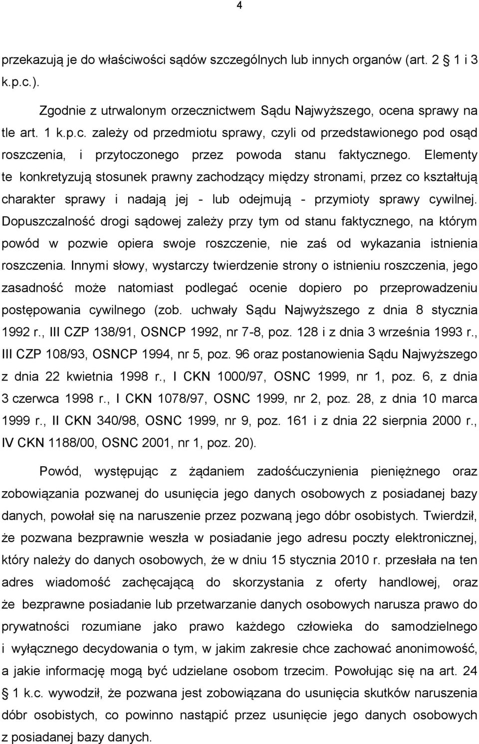 Dopuszczalność drogi sądowej zależy przy tym od stanu faktycznego, na którym powód w pozwie opiera swoje roszczenie, nie zaś od wykazania istnienia roszczenia.