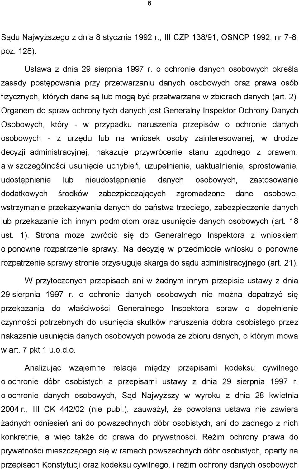 Organem do spraw ochrony tych danych jest Generalny Inspektor Ochrony Danych Osobowych, który - w przypadku naruszenia przepisów o ochronie danych osobowych - z urzędu lub na wniosek osoby