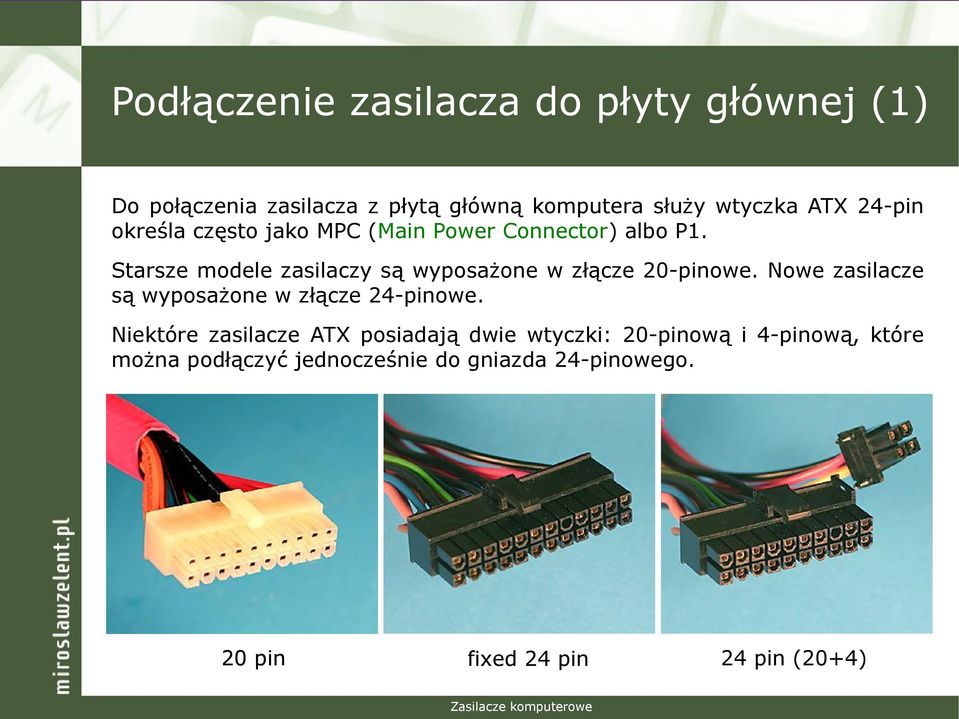 Starsze modele zasilaczy są wyposażone w złącze 20-pinowe. Nowe zasilacze są wyposażone w złącze 24-pinowe.