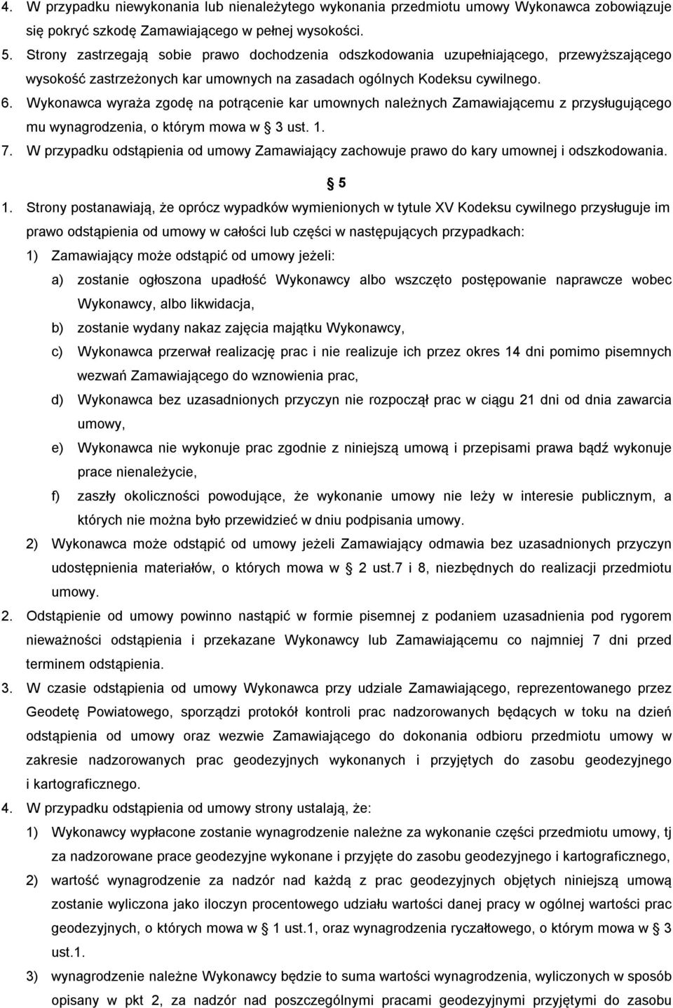 Wykonawca wyraża zgodę na potrącenie kar umownych należnych Zamawiającemu z przysługującego mu wynagrodzenia, o którym mowa w 3 ust. 1. 7.