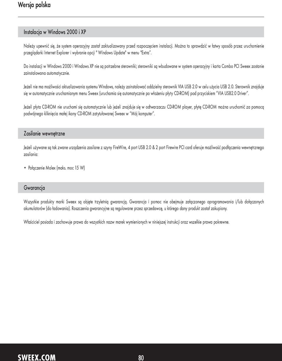 Do instalacji w Windows 2000 i Windows XP nie są potrzebne sterowniki; sterowniki są wbudowane w system operacyjny i karta Combo PCI Sweex zostanie zainstalowana automatycznie.