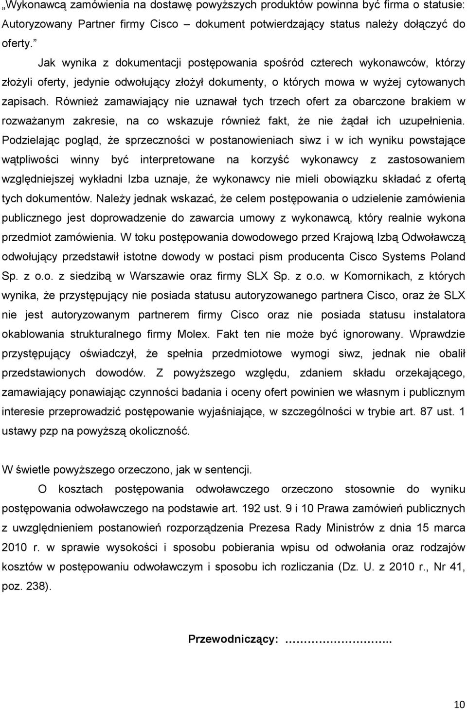 RównieŜ zamawiający nie uznawał tych trzech ofert za obarczone brakiem w rozwaŝanym zakresie, na co wskazuje równieŝ fakt, Ŝe nie Ŝądał ich uzupełnienia.