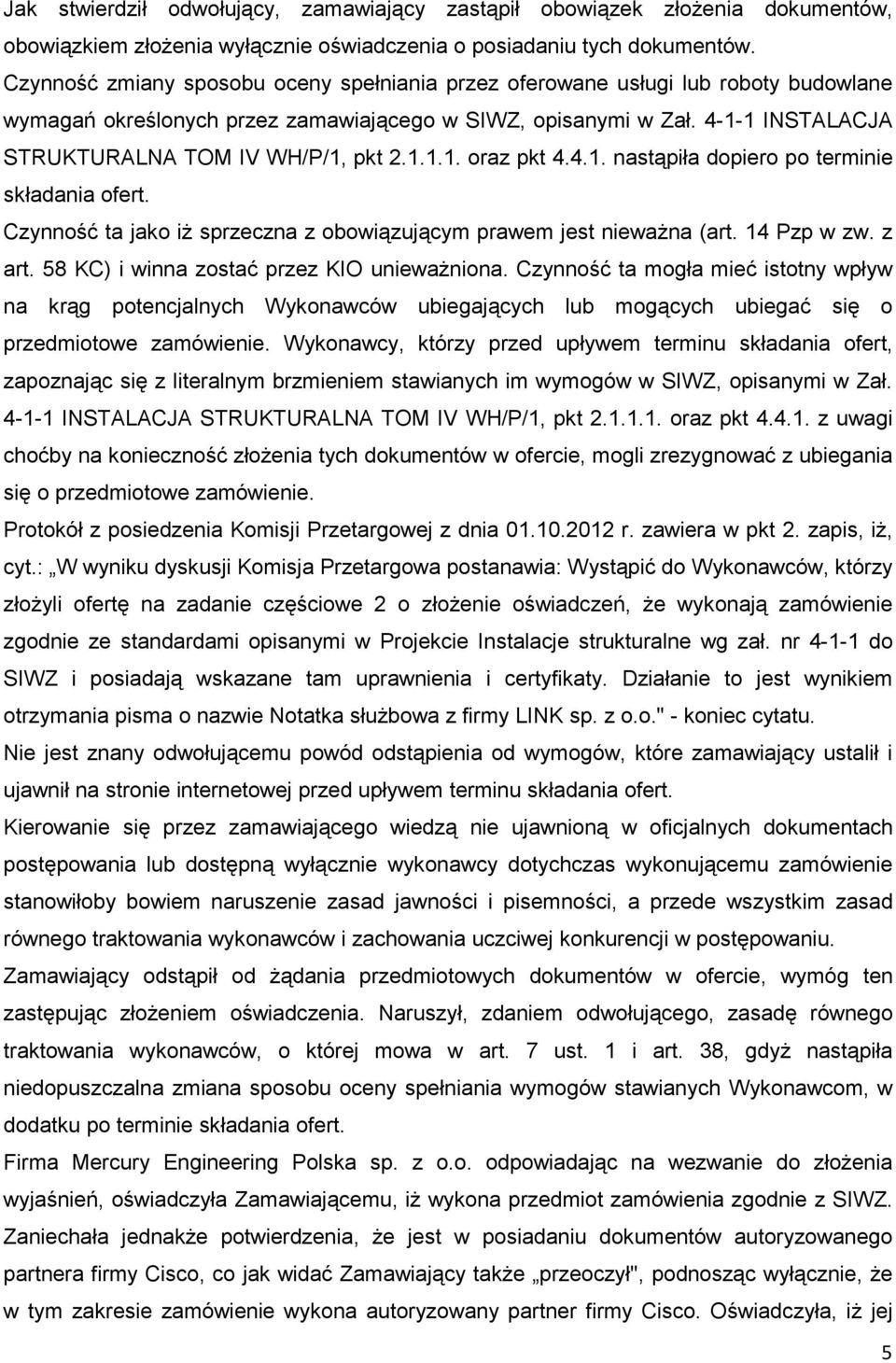 4-1-1 INSTALACJA STRUKTURALNA TOM IV WH/P/1, pkt 2.1.1.1. oraz pkt 4.4.1. nastąpiła dopiero po terminie składania ofert. Czynność ta jako iŝ sprzeczna z obowiązującym prawem jest niewaŝna (art.