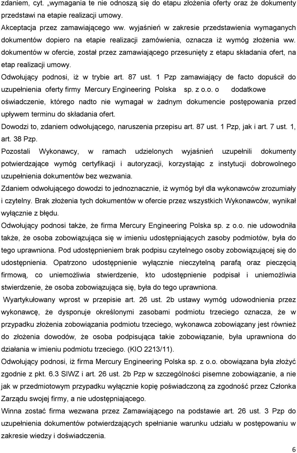 dokumentów w ofercie, został przez zamawiającego przesunięty z etapu składania ofert, na etap realizacji umowy. Odwołujący podnosi, iŝ w trybie art. 87 ust.