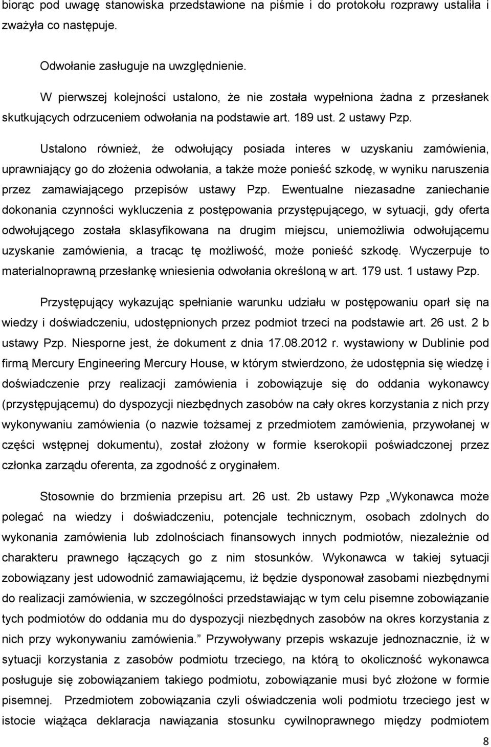 Ustalono równieŝ, Ŝe odwołujący posiada interes w uzyskaniu zamówienia, uprawniający go do złoŝenia odwołania, a takŝe moŝe ponieść szkodę, w wyniku naruszenia przez zamawiającego przepisów ustawy