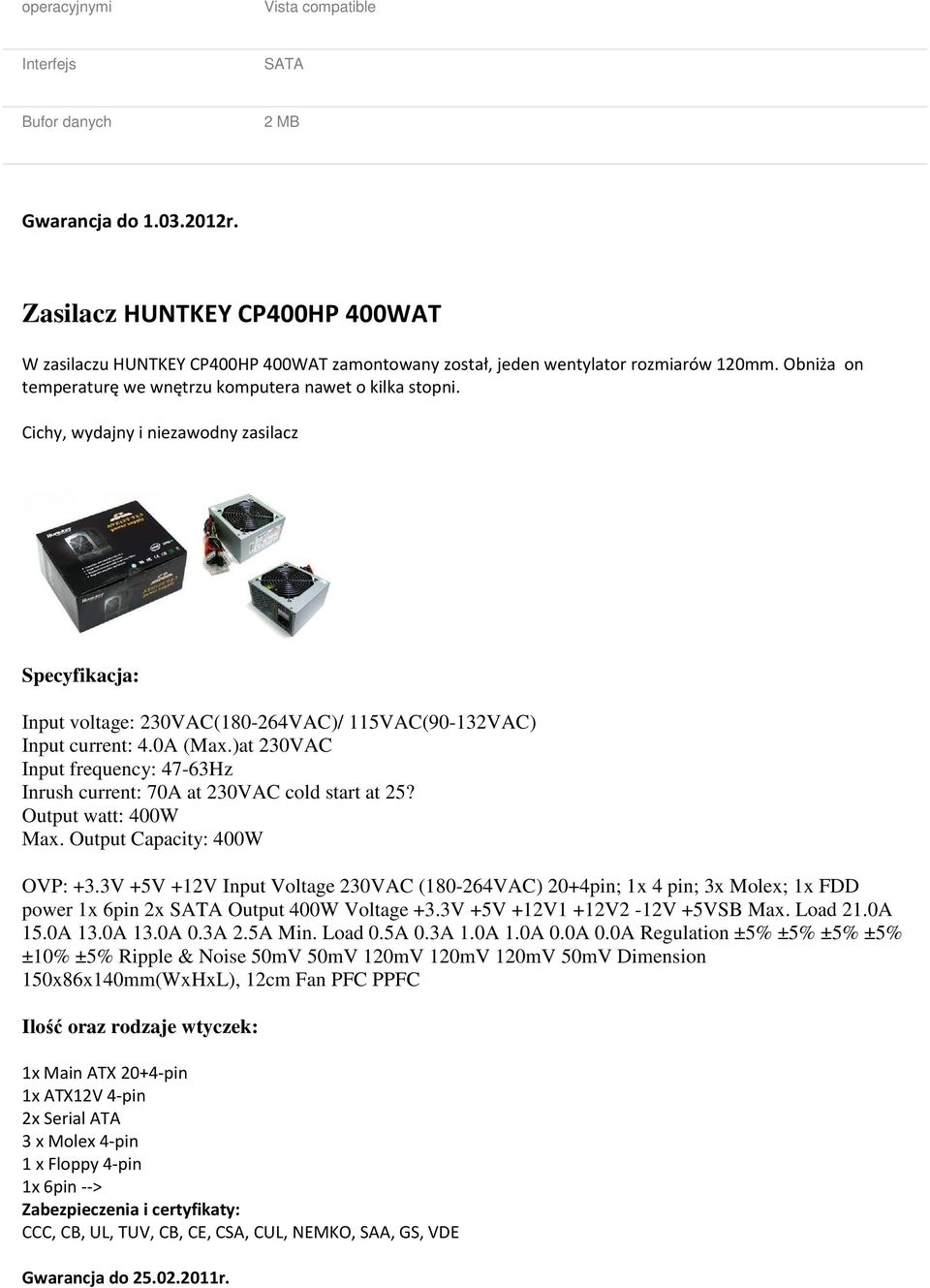 Cichy, wydajny i niezawodny zasilacz Specyfikacja: Input voltage: 230VAC(180-264VAC)/ 115VAC(90-132VAC) Input current: 4.0A (Max.