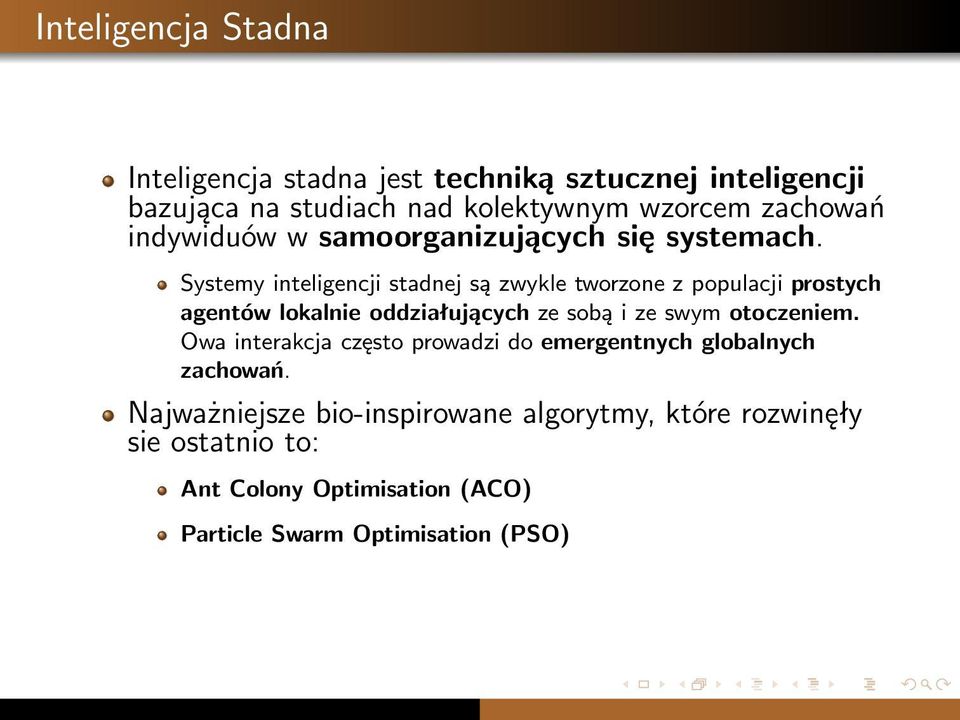 Systemy inteligencji stadnej są zwykle tworzone z populacji prostych agentów lokalnie oddziałujących ze sobą i ze swym