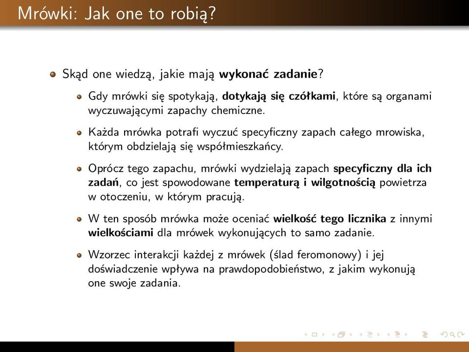 Oprócz tego zapachu, mrówki wydzielają zapach specyficzny dla ich zadań, co jest spowodowane temperaturą i wilgotnością powietrza w otoczeniu, w którym pracują.