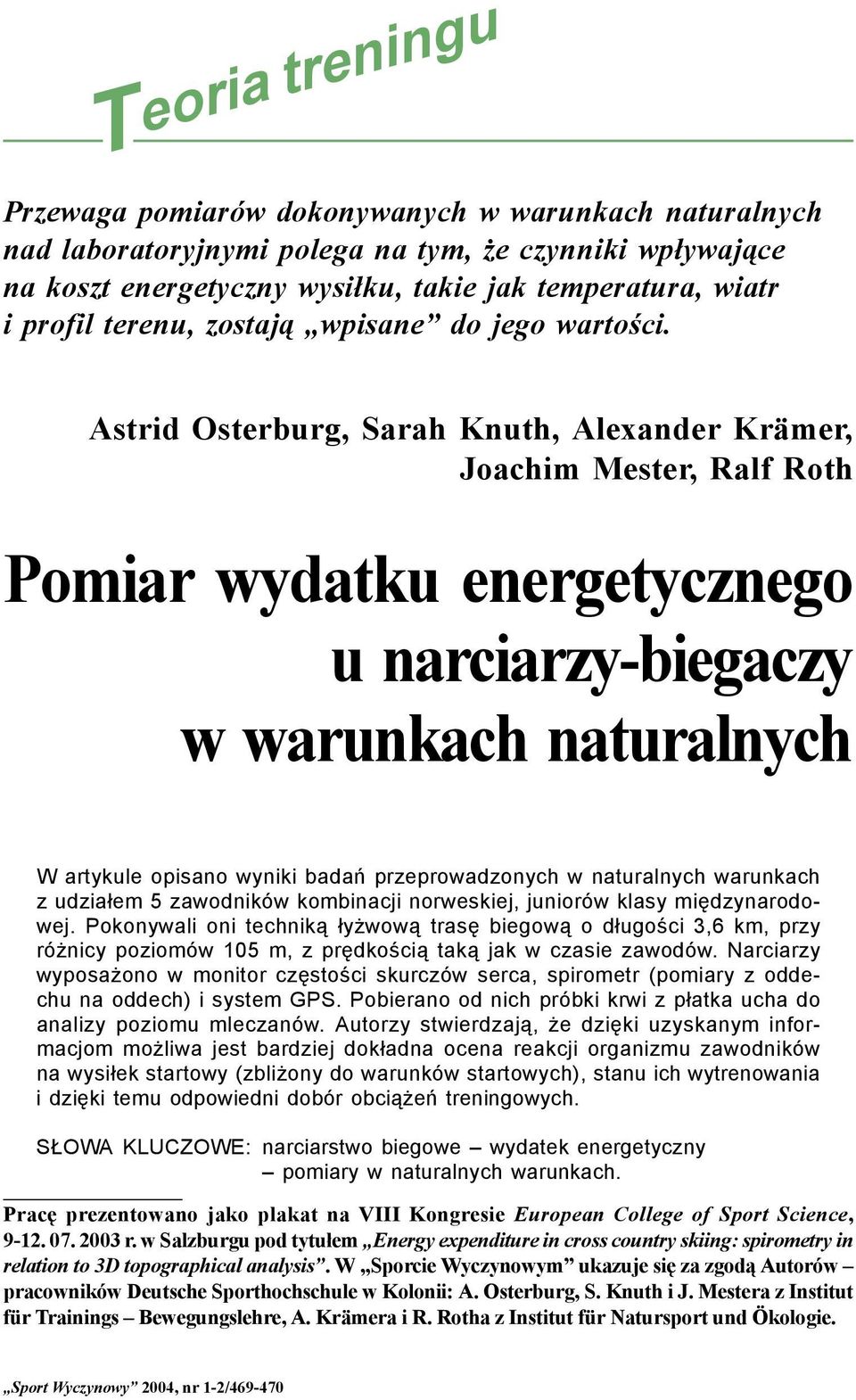 Astrid Osterburg, Sarah Knuth, Alexander Krämer, Joachim Mester, Ralf Roth Pomiar wydatku energetycznego u narciarzy-biegaczy w warunkach naturalnych W artykule opisano wyniki badań przeprowadzonych