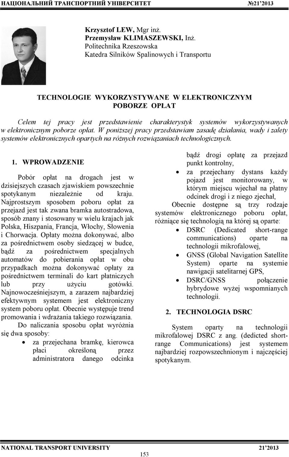 wykorzystywanych w elektronicznym poborze opłat. W poniższej pracy przedstawiam zasadę działania, wady i zalety systemów elektronicznych opartych na różnych rozwiązaniach technologicznych. 1.