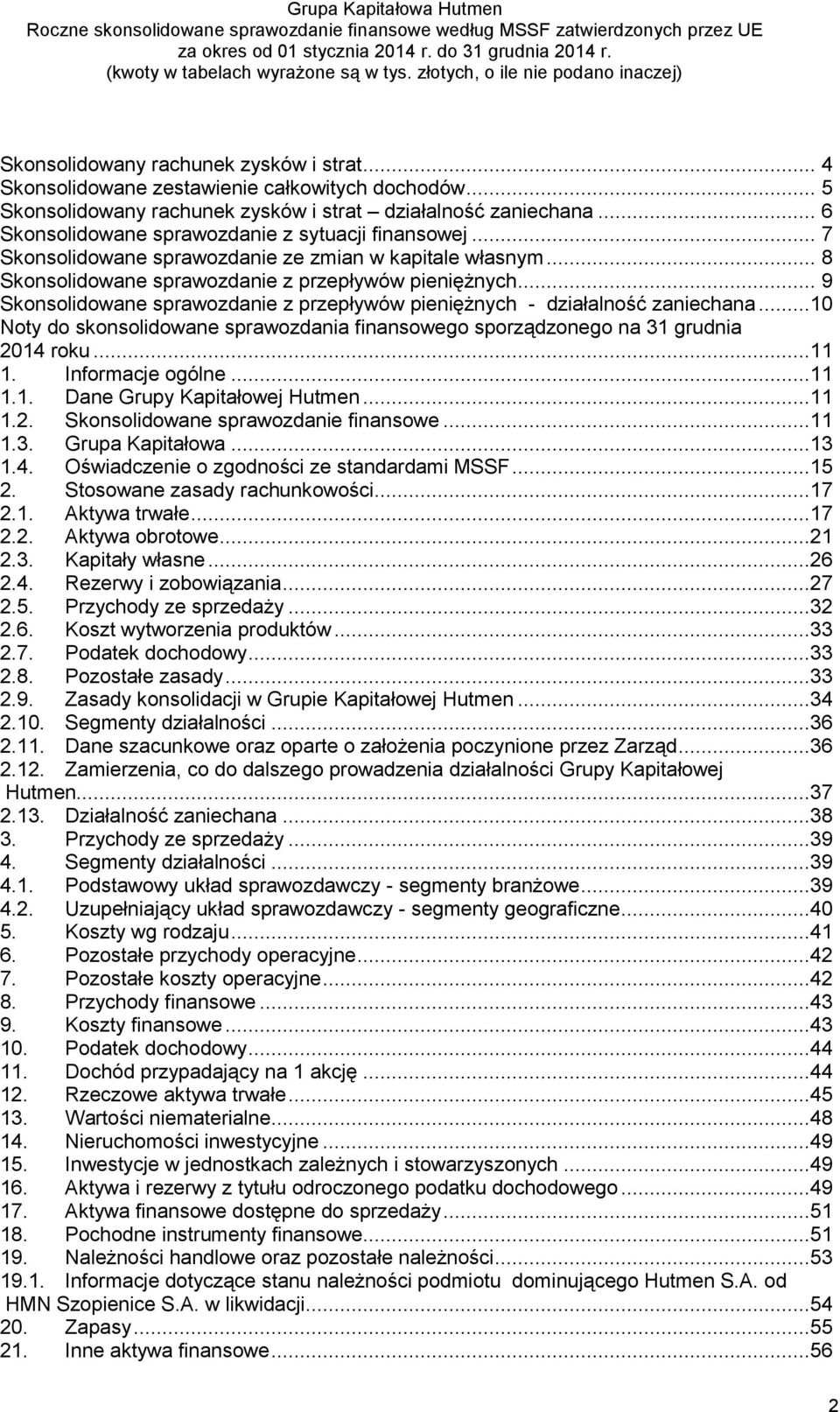 .. 9 Skonsolidowane sprawozdanie z przepływów pieniężnych - działalność zaniechana...10 Noty do skonsolidowane sprawozdania finansowego sporządzonego na 31 grudnia 2014 roku...11 1. Informacje ogólne.