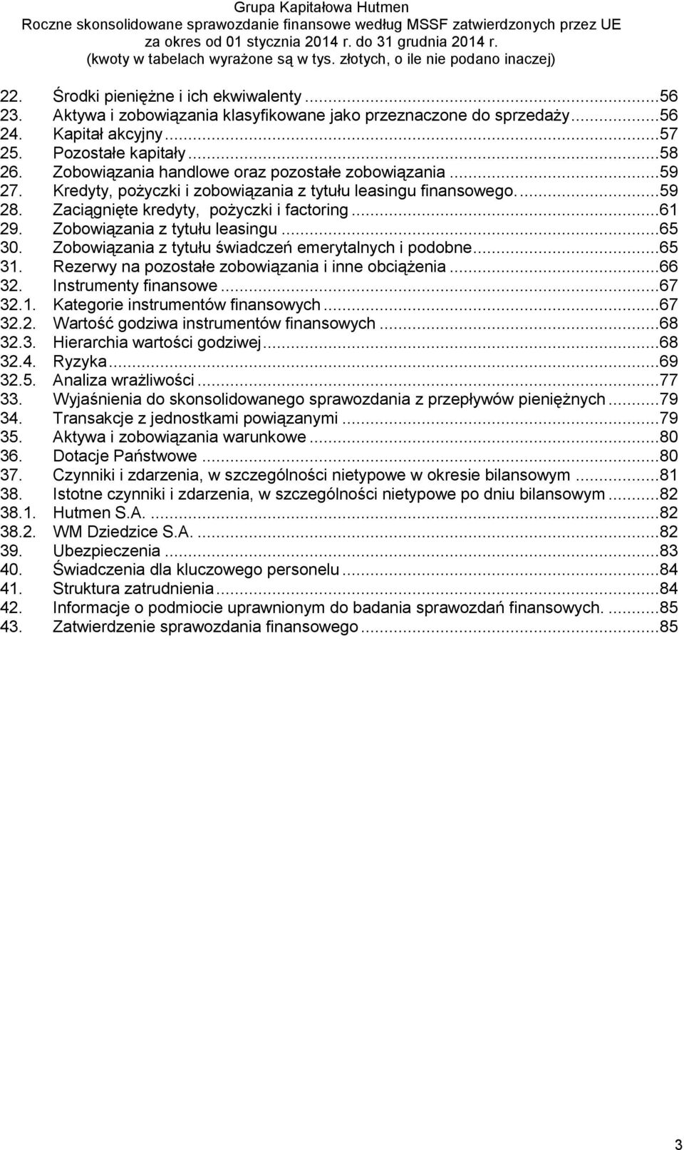 Zobowiązania z tytułu leasingu...65 30. Zobowiązania z tytułu świadczeń emerytalnych i podobne...65 31. Rezerwy na pozostałe zobowiązania i inne obciążenia...66 32. Instrumenty finansowe...67 32.1. Kategorie instrumentów finansowych.