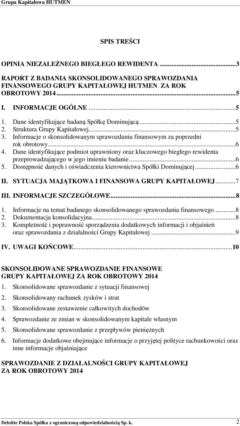 Dane identyfikujące podmiot uprawniony oraz kluczowego biegłego rewidenta przeprowadzającego w jego imieniu badanie...6 5. Dostępność danych i oświadczenia kierownictwa Spółki Dominującej...6 II.