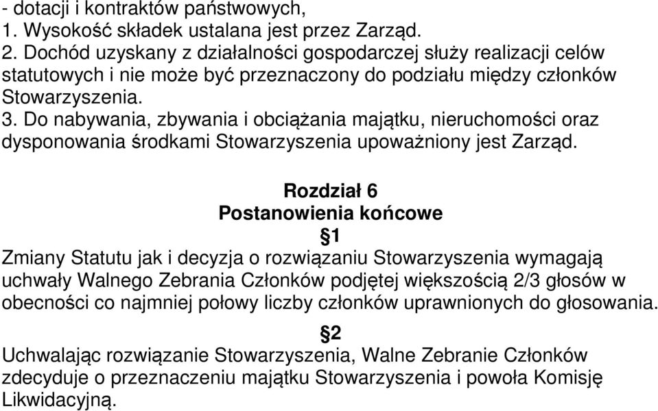 Do nabywania, zbywania i obciążania majątku, nieruchomości oraz dysponowania środkami Stowarzyszenia upoważniony jest Zarząd.