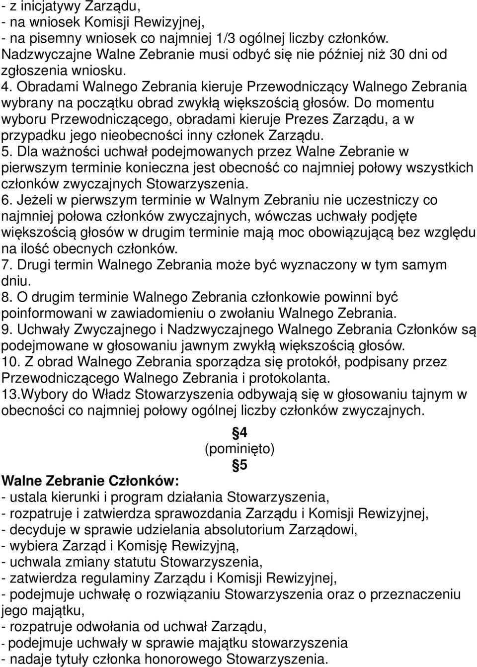 Obradami Walnego Zebrania kieruje Przewodniczący Walnego Zebrania wybrany na początku obrad zwykłą większością głosów.