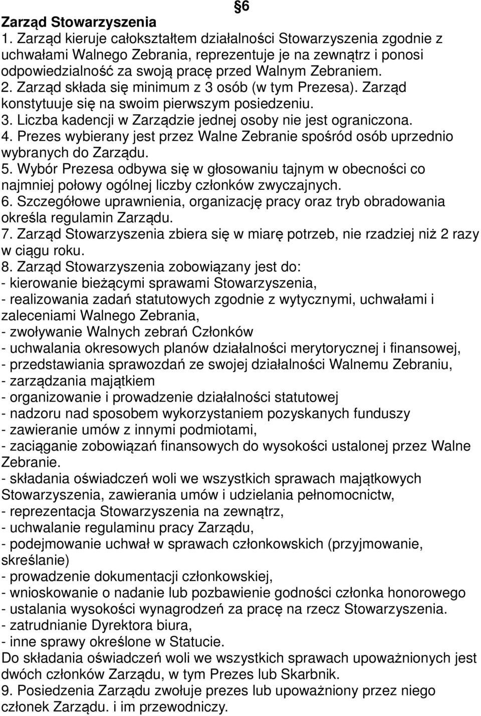 Zarząd składa się minimum z 3 osób (w tym Prezesa). Zarząd konstytuuje się na swoim pierwszym posiedzeniu. 3. Liczba kadencji w Zarządzie jednej osoby nie jest ograniczona. 4.