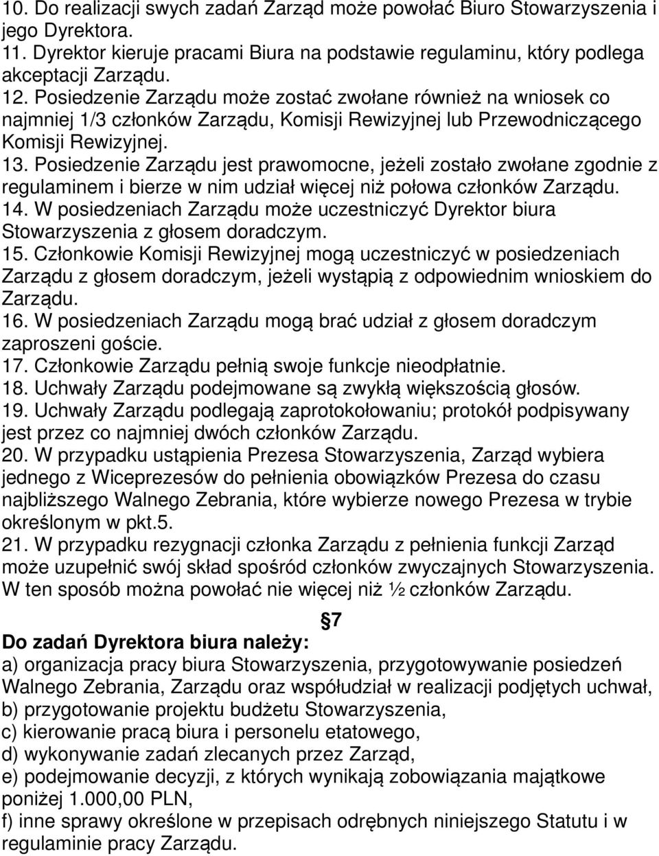 Posiedzenie Zarządu jest prawomocne, jeżeli zostało zwołane zgodnie z regulaminem i bierze w nim udział więcej niż połowa członków Zarządu. 14.