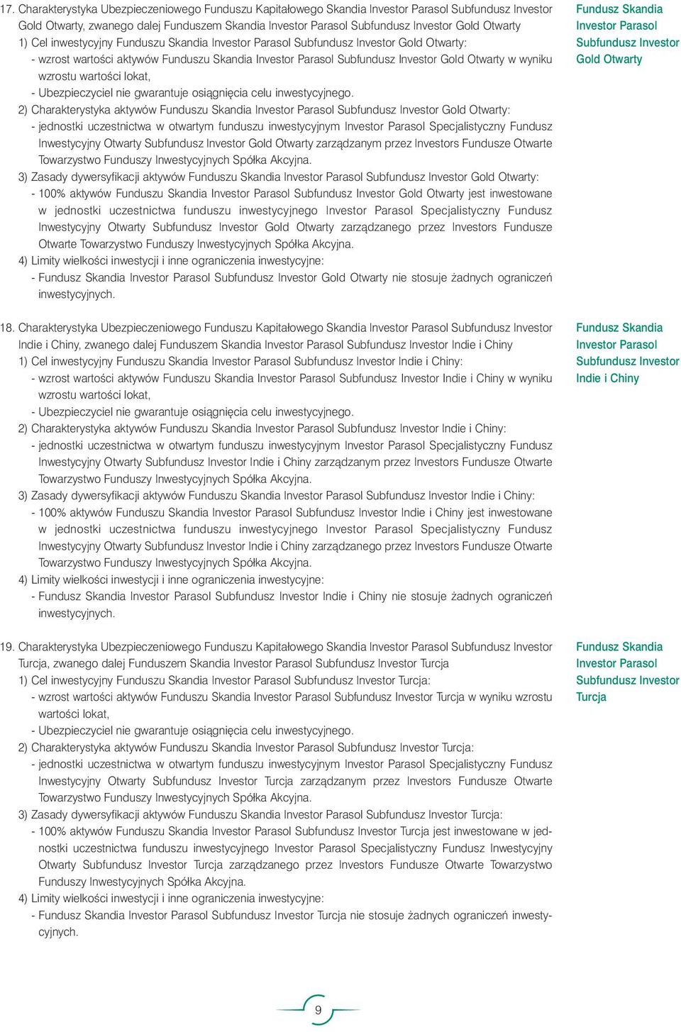 wzrostu 2) Charakterystyka aktywów Funduszu Skandia Investor Parasol Subfundusz Investor Gold Otwarty: - jednostki uczestnictwa w otwartym funduszu inwestycyjnym Investor Parasol Specjalistyczny