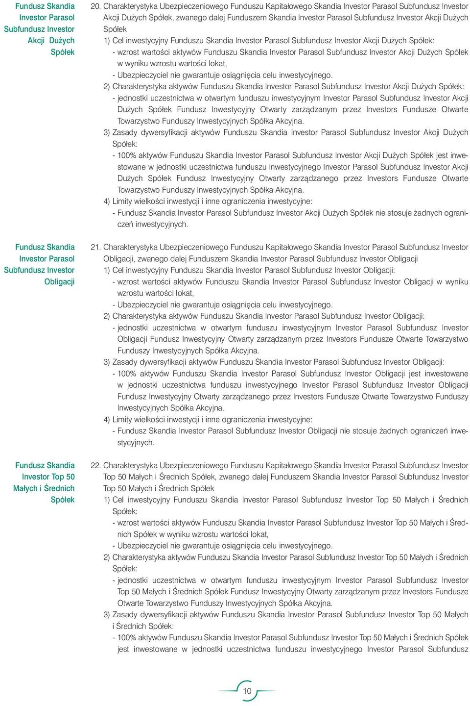 ych Spółek 1) Cel inwestycyjny Funduszu Skandia Investor Parasol Subfundusz Investor Akcji Du ych Spółek: - wzrost wartoêci aktywów Funduszu Skandia Investor Parasol Subfundusz Investor Akcji Du ych